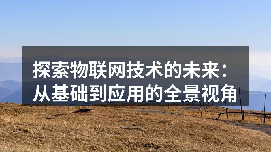 探索物联网技术的未来：从基础到应用的全景