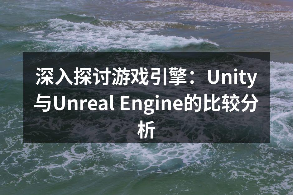 深入探讨游戏引擎：Unity与Unrea